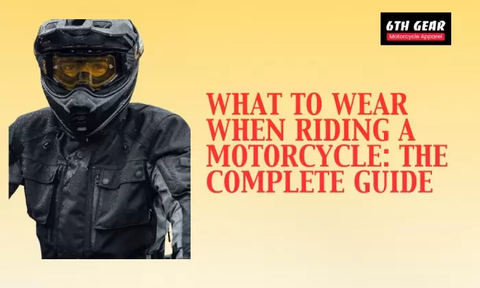 What to Wear When Riding a Motorcycle